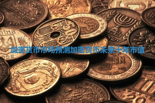 加密货币市场预测 加密货币未来十年市值